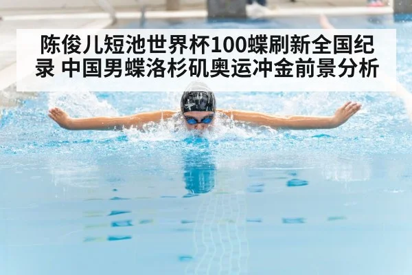 陈俊儿短池世界杯100蝶刷新全国纪录 中国男蝶洛杉矶奥运冲金前景分析